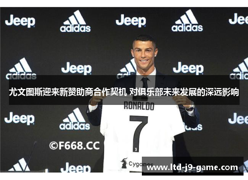 尤文图斯迎来新赞助商合作契机 对俱乐部未来发展的深远影响