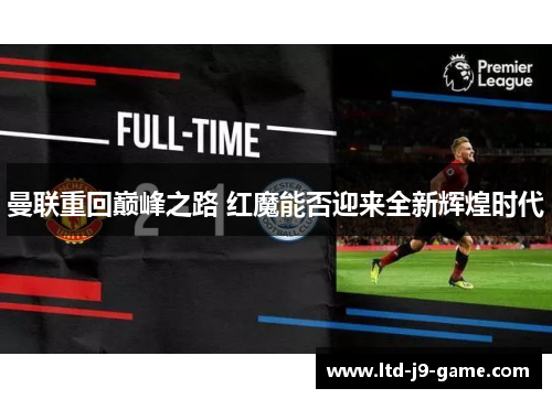 曼联重回巅峰之路 红魔能否迎来全新辉煌时代