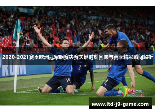2020-2021赛季欧洲冠军联赛决赛关键时刻回顾与赛季精彩瞬间解析