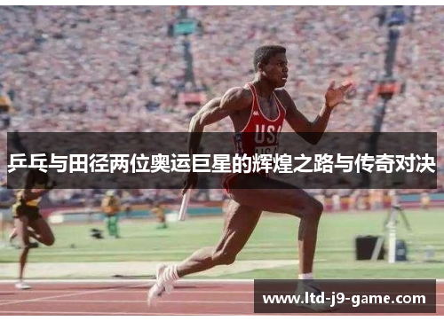 乒乓与田径两位奥运巨星的辉煌之路与传奇对决