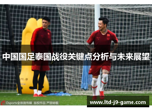 中国国足泰国战役关键点分析与未来展望