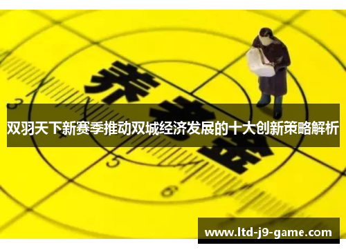 双羽天下新赛季推动双城经济发展的十大创新策略解析