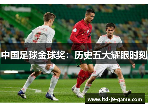 中国足球金球奖：历史五大耀眼时刻