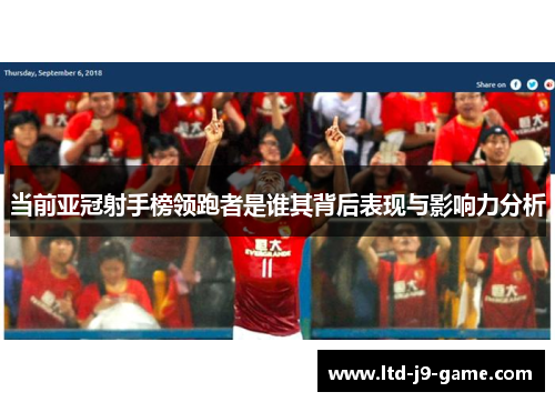当前亚冠射手榜领跑者是谁其背后表现与影响力分析