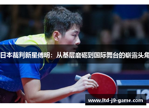 日本裁判新星傅明：从基层磨砺到国际舞台的崭露头角