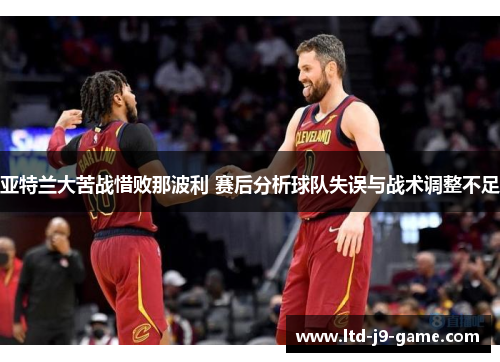 亚特兰大苦战惜败那波利 赛后分析球队失误与战术调整不足