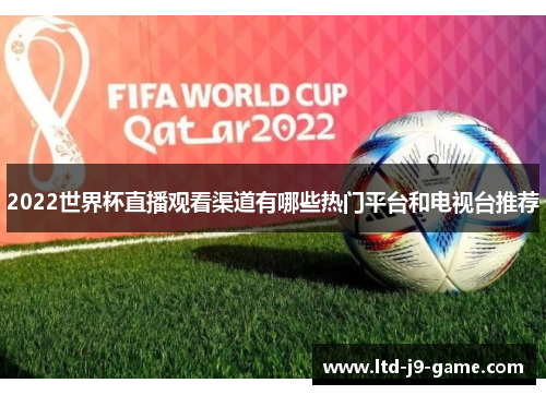 2022世界杯直播观看渠道有哪些热门平台和电视台推荐