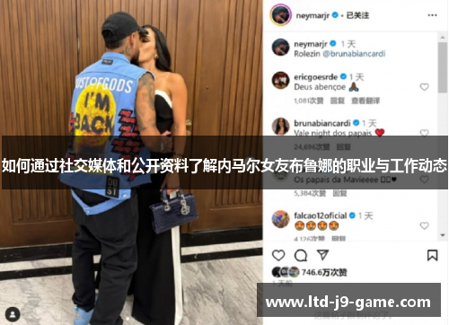如何通过社交媒体和公开资料了解内马尔女友布鲁娜的职业与工作动态