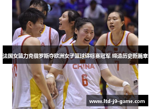 法国女篮力克俄罗斯夺欧洲女子篮球锦标赛冠军 缔造历史新篇章